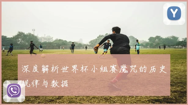 深度解析世界杯小组赛魔咒的历史规律与数据