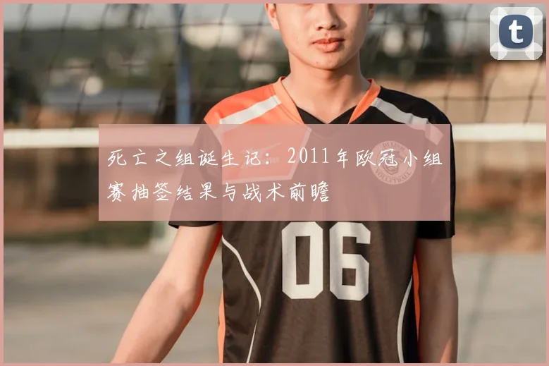 死亡之组诞生记:2011年欧冠小组赛抽签结果与战术前瞻