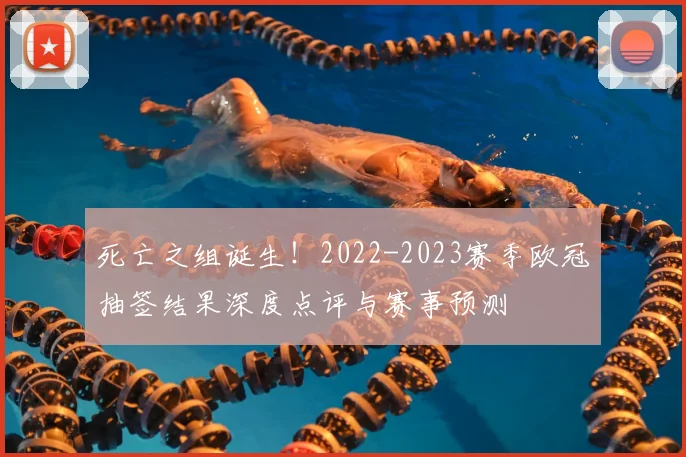 死亡之组诞生！2022-2023赛季欧冠抽签结果深度点评与赛事预测