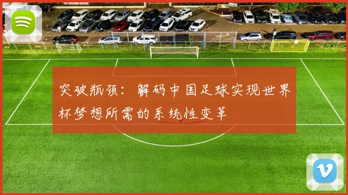 突破瓶颈：解码中国足球实现世界杯梦想所需的系统性变革